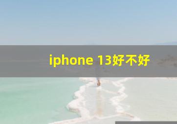 iphone 13好不好